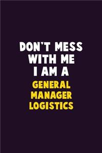 Don't Mess With Me, I Am A General Manager Logistics
