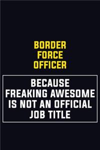 Border force officer Because Freaking Awesome Is Not An Official Job Title