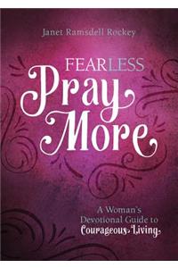 Fear Less, Pray More: A Woman's Devotional Guide to Courageous Living