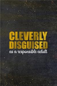 Cleverly Disguised As A Responsible Adult