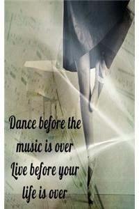 Dance before the music is over Live before your life is over