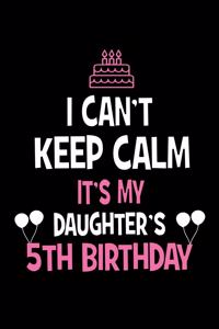 I Can't Keep Calm It's My Daughter's 5th Birthday