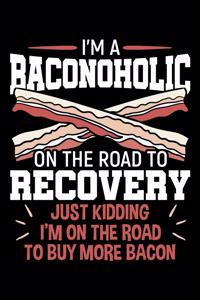 I'm a Baconoholic On the Road To Recovery Just Kidding I'm On the Road To Buy More Bacon