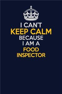 I Can't Keep Calm Because I Am A Food Inspector