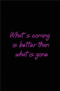What's coming is better than what is gone