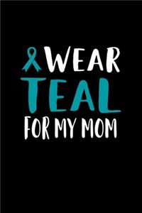 I Wear Teal For My Mom