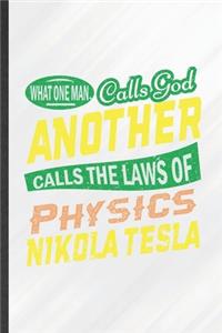 What One Man Calls God Another Calls the Laws of Physics Nikola Tesla