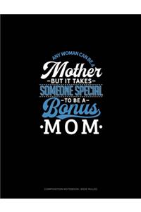 Any Woman Can Be A Mother But It Takes Someone Special To Be A Bonus Mom