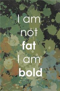 I Am not Fat I AM Bold