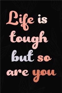 Life Is Tough But So Are You