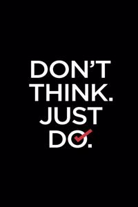 Don't Think. Just Do.