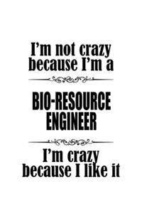 I'm Not Crazy Because I'm A Bio-Resource Engineer I'm Crazy Because I like It