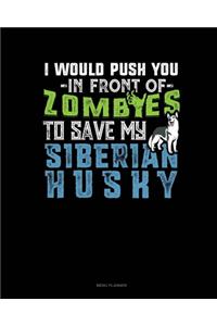 I Would Push You In Front Of Zombies To Save My Siberian Husky