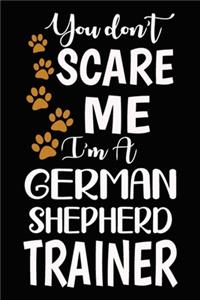 You don't scare me I'm A German Shepherd Trainer