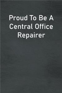 Proud To Be A Central Office Repairer: Lined Notebook For Men, Women And Co Workers