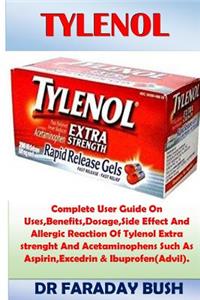 Tylenol: Complete User Guide on Uses, Benefits, Dosage, Side Effect and Allergic Reaction of Tylenol Extra Strenght and Acetaminophens Such as Aspirin, Excedrin & Ibuprofen(advil).