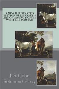 A New Illustrated Edition of J. S. Rarey's Art of Taming Horses With the Substan