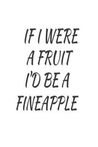 If I Were A Fruit I'd Be A Fineapple
