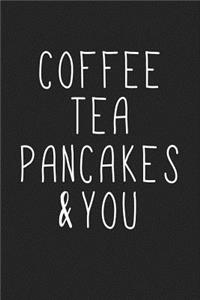 Coffee, Tea, Pancakes & You