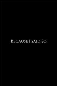 Because I Said So.