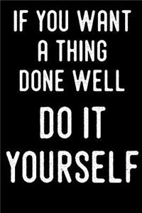 If You Want a Thing Done Well Do It Yourself