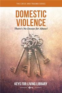 Keys for Living: Domestic Violence: There's No Excuse for Abuse!