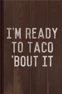 I'm Ready to Taco Bout It Journal Notebook