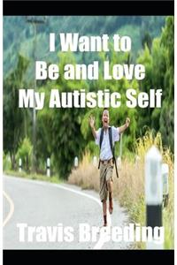 I Want to Be and Love My Autistic Self