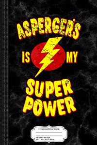 Asperger's Is My Super Power Composition Notebook