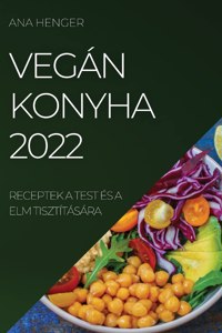 Vegán Konyha 2022: Receptek a Test És a ELM Tisztítására