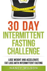 30 Day Intermittent Fasting Challenge: Lose Weight and Accelerate Fat Loss with Intermittent Fasting