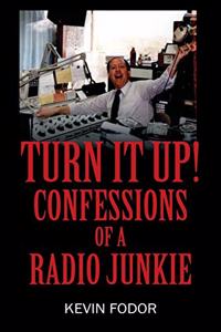 Turn It Up! Confessions of a Radio Junkie