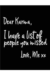 Dear Karma, I Have a List of People You Missed. Love Me XX