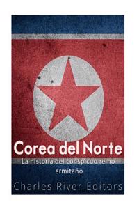 Corea del Norte. La historia del conspicuo reino ermitaño