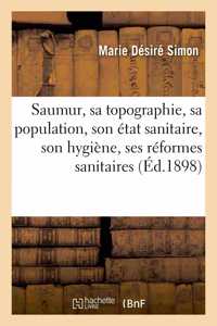 Saumur, Sa Topographie, Sa Population, Son État Sanitaire, Son Hygiène, Ses Réformes Sanitaires