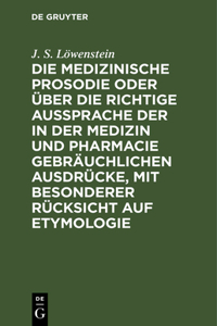 Medizinische Prosodie Oder Über Die Richtige Aussprache Der in Der Medizin Und Pharmacie Gebräuchlichen Ausdrücke, Mit Besonderer Rücksicht Auf Etymologie