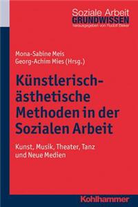 Kunstlerisch-Asthetische Methoden in Der Sozialen Arbeit: Kunst, Musik, Theater, Tanz Und Digitale Medien