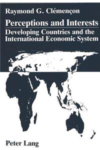 Perceptions and Interests: Developing Countries and the International Economic System