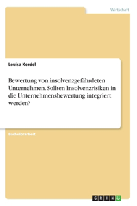 Bewertung von insolvenzgefährdeten Unternehmen. Sollten Insolvenzrisiken in die Unternehmensbewertung integriert werden?