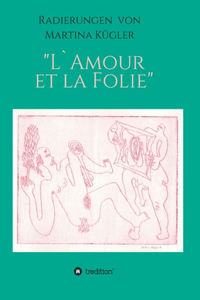 Radierungen von Martina Kügler - L`Amour et la Folie