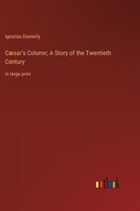 Cæsar's Column; A Story of the Twentieth Century: in large print