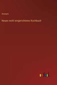 Neues wohl eingerichtetes Kochbuch