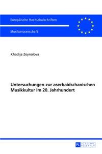 Untersuchungen Zur Aserbaidschanischen Musikkultur Im 20. Jahrhundert