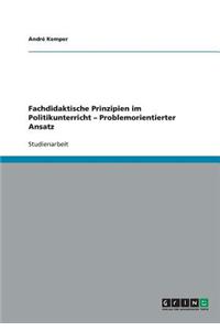 Fachdidaktische Prinzipien im Politikunterricht - Problemorientierter Ansatz