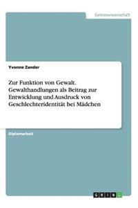 Zur Funktion von Gewalt. Gewalthandlungen als Beitrag zur Entwicklung und Ausdruck von Geschlechteridentität bei Mädchen