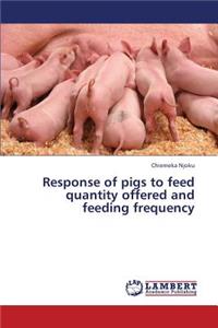 Response of Pigs to Feed Quantity Offered and Feeding Frequency