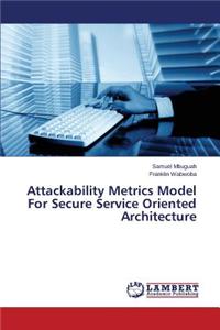 Attackability Metrics Model For Secure Service Oriented Architecture