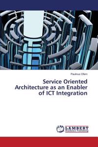 Service Oriented Architecture as an Enabler of ICT Integration