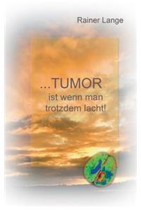 Tumor ist wenn man trotzdem lacht!