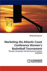 Marketing the Atlantic Coast Conference Women's Basketball Tournament